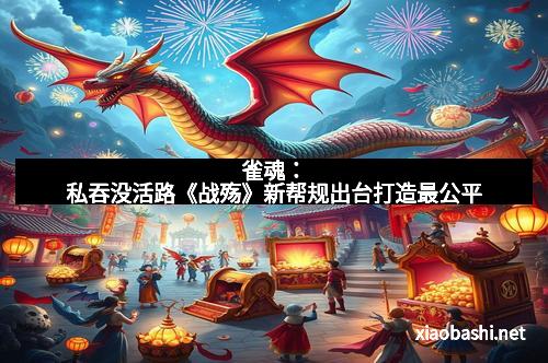 雀魂:私吞没活路《战殇》新帮规出台打造最公平